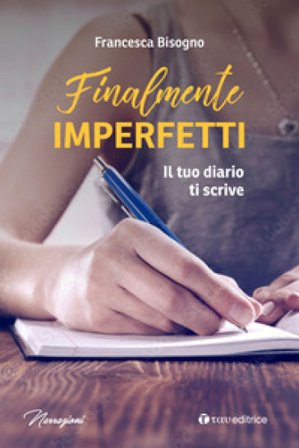 Finalmente imperfetti. Il tuo diario ti scrive Francesca Bisogno