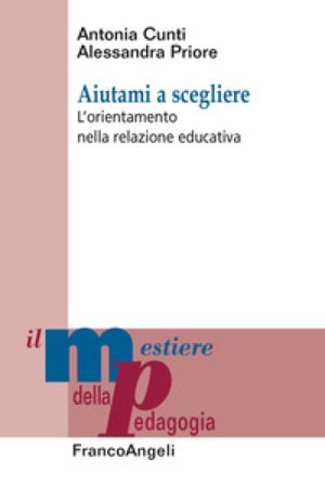 Aiutami a scegliere. L'orientamento nella relazione educativa Antonia Cunti