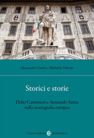 Storici e storie. Delio Cantimori e Armando Saitta nella storiografia europea Alessandro Guerra