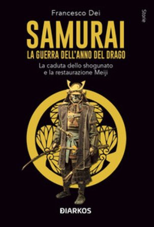 Samurai. La guerra dell'anno del Drago. La caduta dello shogunato e la restaurazione Meiji Francesco Dei