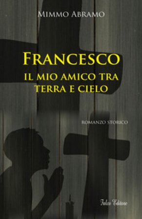 Francesco. Il mio amico tra terra e cielo Mimmo Abramo