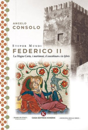 Stupor Mundi Federico II. La Magna Curia, i matrimoni, il concubinato e la hýbris Angelo Consolo