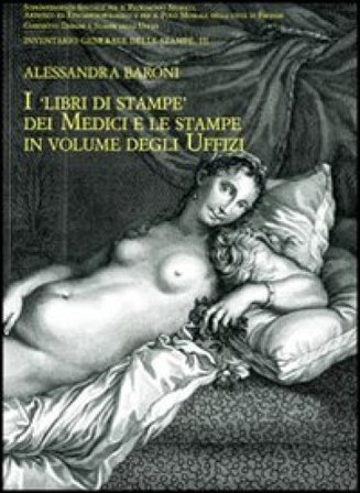 I libri di stampe dei Medici e le stampe in volume degli Uffizi Alessandra Baroni