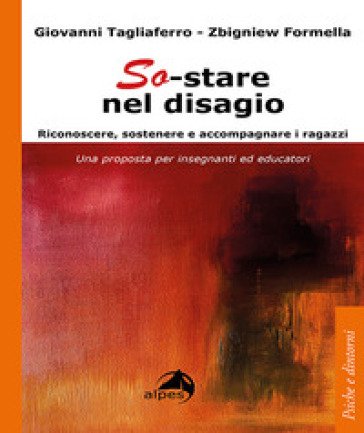 So-stare nel disagio. Riconoscere, sostenere e accompagnare i ragazzi. Una proposta per insegnanti ed educatori Giovanni Tagliaferro