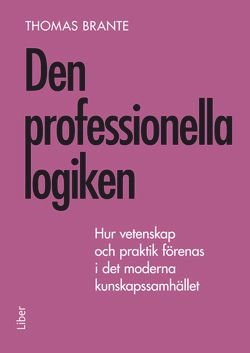 Den professionella logiken - Hur vetenskap och praktik förenas i det moderna kunskapssamhället., ISBN: 9789147097609