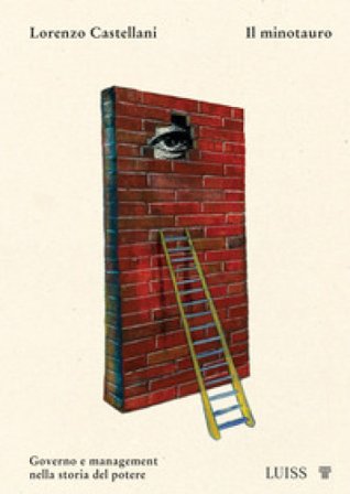 Il minotauro. Governo e management nella storia del potere Lorenzo Castellani