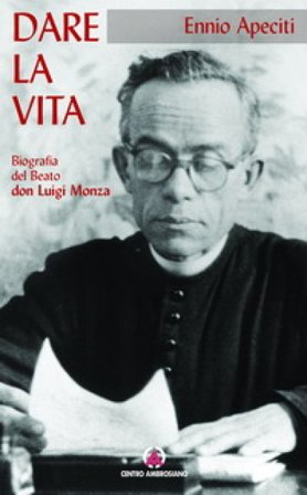 Dare la vita. Biografia del Beato don Luigi Monza Ennio Apeciti