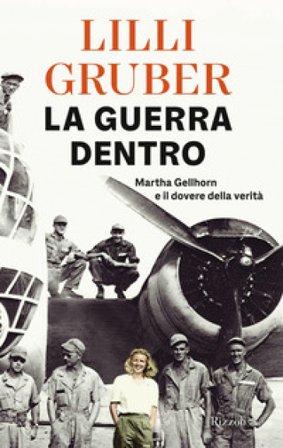 La guerra dentro. Martha Gellhorn e il dovere della verità Lilli Gruber