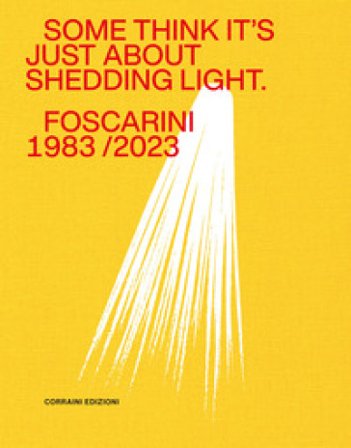 Some think it's just about shedding light. Foscarini 1983/2023. Ediz. a colori