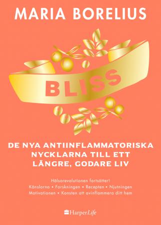 Bliss : de nya antiinflammatoriska nycklarna till ett längre, godare liv - Bok av Maria Borelius - Inbunden