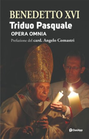 Triduo pasquale. Opera omnia Benedetto XVI (Papa Joseph Ratzinger)