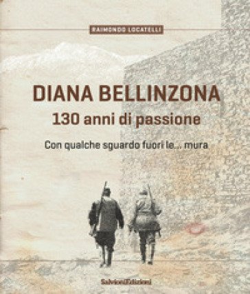 Diana Bellinzona. 130 anni di passione Raimondo Locatelli