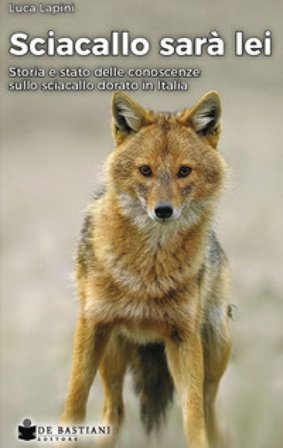 Sciacallo sarà lei. Storia e stato delle conoscenze sullo sciacallo dorato in Italia Luca Lapini