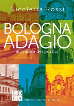 Bologna adagio. All'ombra dei portici Nicoletta Rossi