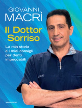 Il Dottor Sorriso. La mia storia e i miei consigli per denti impeccabili Giovanni Macrì