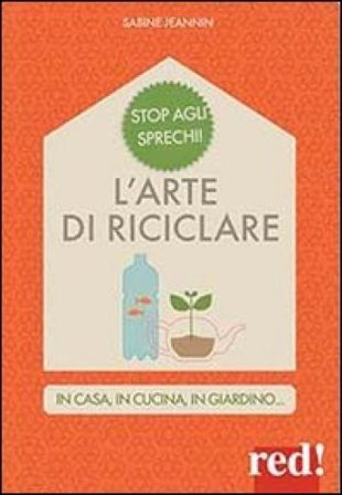 L'arte di riciclare. In casa, in cucina, in giardino Sabine Jeannin