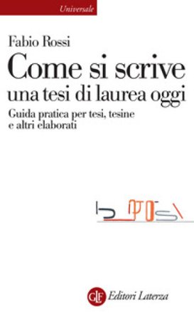 Come si scrive una tesi di laurea oggi. Guida pratica per tesi, tesine e altri elaborati Fabio Rossi