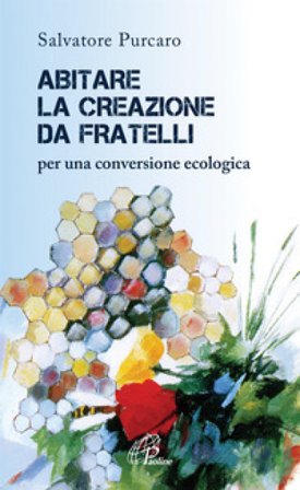 Abitare la creazione da fratelli. Per una conversione ecologica Salvatore Purcaro