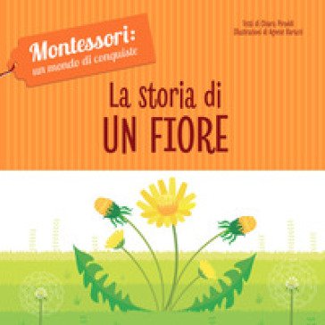 La storia di un fiore. Montessori: un mondo di conquiste. Ediz. a colori Chiara Piroddi
