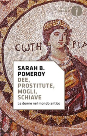 Dee, prostitute, mogli, schiave. Le donne nel mondo antico Sarah B. Pomeroy
