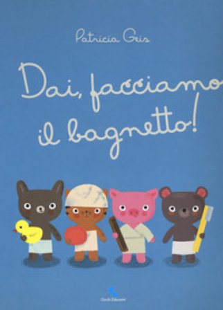 Dai, facciamo il bagnetto! Ediz. a colori Patricia Geis