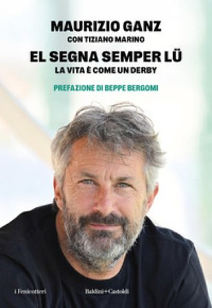 El segna semper lu'. La vita è come un derby Maurizio Ganz