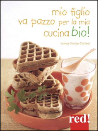 Mio figlio va pazzo per la mia cucina bio! Solveig Darrigio-Dartinet