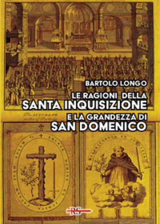 Le ragioni della Santa Inquisizione e la grandezza di San Domenico. Ovvero: San Domenico e l'Inquisizione al Tribunale della Ragione e della Storia 