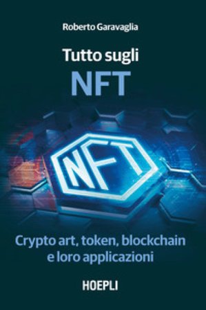 Tutto sugli NFT. Crypto art, token, blockchain e loro applicazioni Roberto Garavaglia