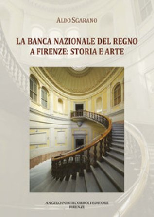 La Banca Nazionale del Regno a Firenze: storia e arte. Ediz. illustrata Aldo Sgarano