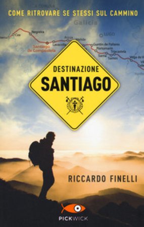 Destinazione Santiago. Come ritrovare se stessi sul Cammino Riccardo Finelli