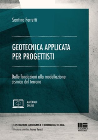 Geotecnica applicata per progettisti. Dalle fondazioni alla modellazione sismica del terreno. Con espansione online Santino Ferretti