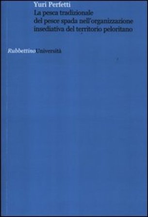 La pesca tradizionale del pesce spada nell'organizzazione insediativa del territorio peloritano Yuri Perfetti