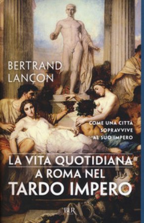 La vita quotidiana a Roma nel tardo impero Bertrand Lançon