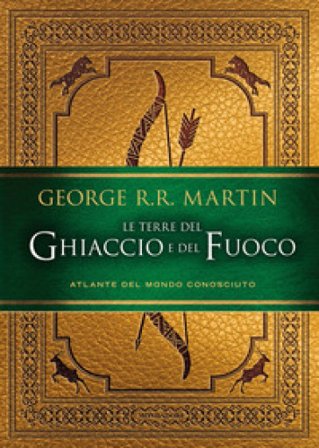 Le terre del Ghiaccio e del Fuoco. Atlante del mondo conosciuto. Ediz. illustrata George R.R. Martin