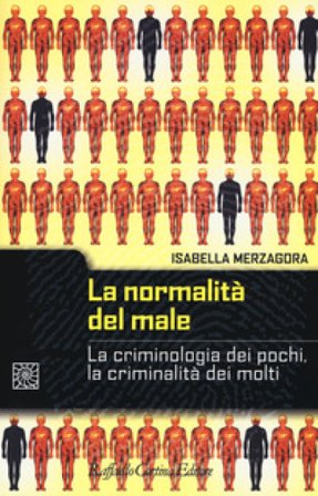La normalità del male. La criminologia dei pochi, la criminalità dei molti Isabella Merzagora