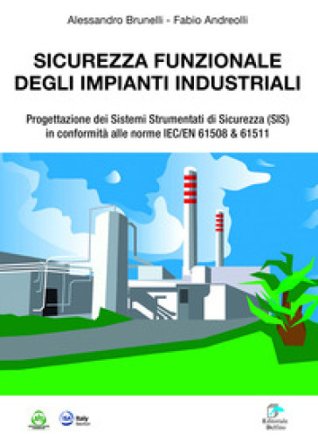 Sicurezza funzionale degli impianti industriali. Progettazione dei Sistemi Strumentati di sicurezza (SIS) in conformità alle norme IEC/EN 61508 & 