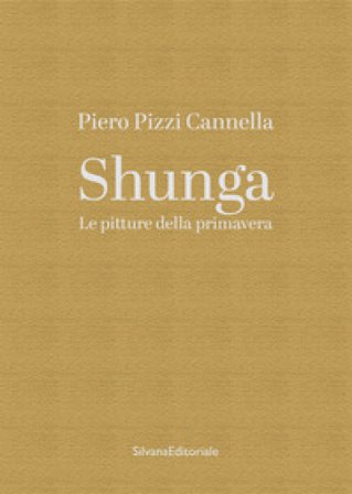 Piero Pizzi Cannella. Shunga. Le pitture della primavera. Ediz. a colori