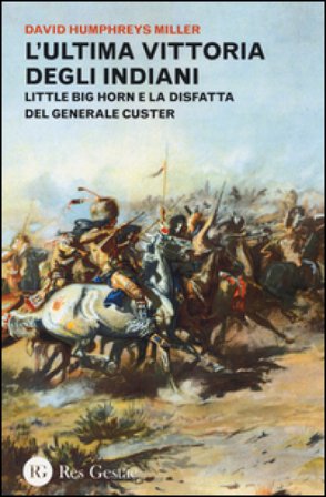 L'ultima vittoria degli indiani. Little Big Horn e la disfatta del generale Custer David H. Miller