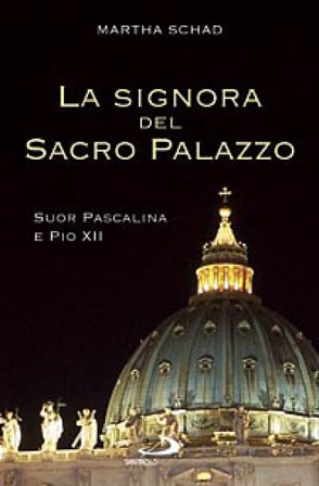 La signora del sacro palazzo. Suor Pascalina e Pio XII Martha Schad