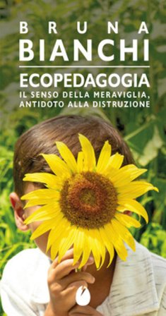 Ecopedagogia. Il senso della meraviglia, antidoto alla distruzione Bruna Bianchi