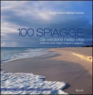 100 spiagge da vedere nella vita scelte dai nostri migliori fotografi e viaggiatori. Ediz. illustrata NA