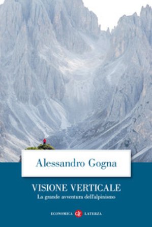 Visione verticale. La grande avventura dell'alpinismo Alessandro Gogna