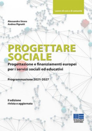 Progettare sociale. Progettazione e finanziamenti europei per i servizi sociali ed educativi Alessandro Sicora