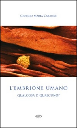 L'embrione umano: qualcosa o qualcuno? Giorgio Maria Carbone