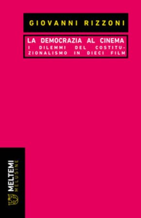 La democrazia al cinema. I dilemmi del costituzionalismo in dieci film Giovanni Rizzoni