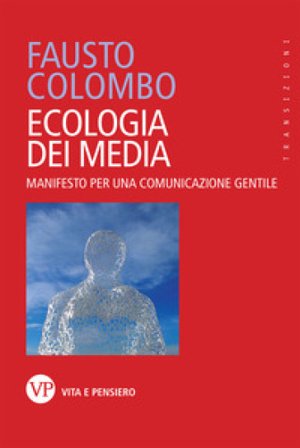 Ecologia dei media. Manifesto per una comunicazione gentile Fausto Colombo