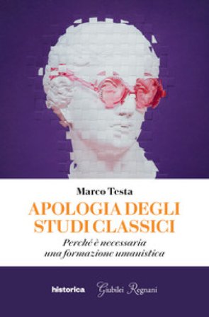 Apologia degli studi classici. Perché è necessaria una formazione umanistica Marco Testa