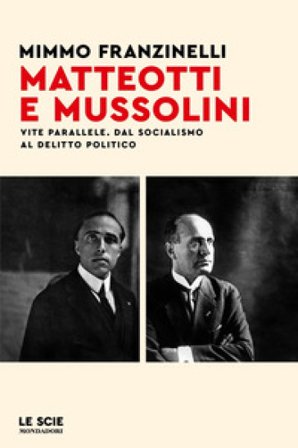 Matteotti e Mussolini. Vite parallele. Dal socialismo al delitto politico Mimmo Franzinelli