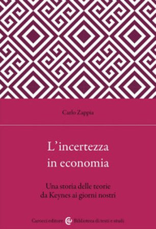 L'incertezza in economia. Una storia delle teorie da Keynes ai giorni nostri Carlo Zappia